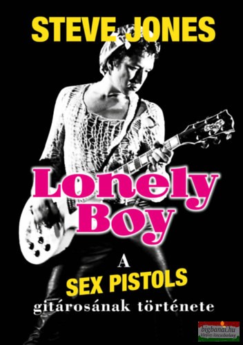 Steve Jones - Lonely Boy - A Sex Pistols gitárosának története