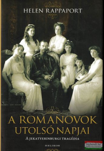 Helen Rappaport - A Romanovok utolsó napjai