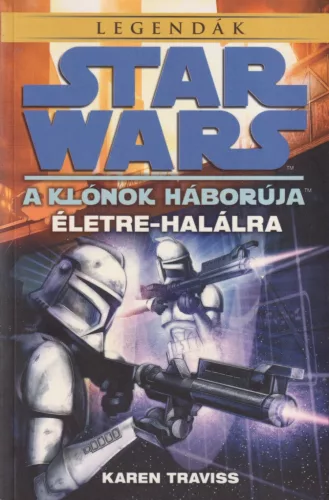 Karen Traviss - A klónok háborúja - Életre-halálra