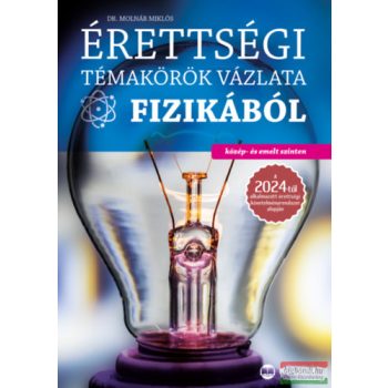   Dr. Molnár Miklós - Érettségi témakörök vázlata fizikából - közép- és emelt szinten