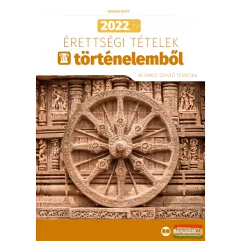   Farkas Judit - 2022. évi érettségi tételek történelemből (30 emelt szintű tematika)