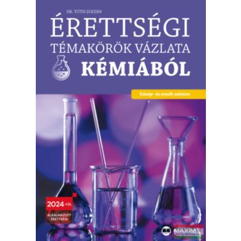   Dr. Tóth Zoltán - Érettségi témakörök vázlata kémiából - közép- és emelt szinten