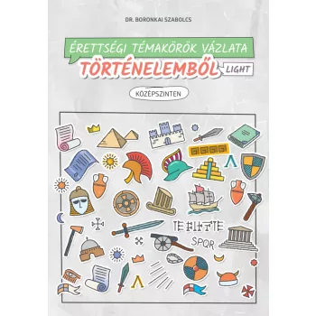   Dr. Boronkai Szabolcs - Érettségi témakörök vázlata történelemből light