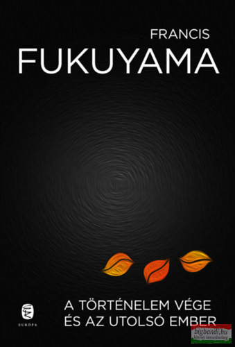 Francis Fukuyama - A történelem vége és az utolsó ember