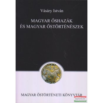   Vásáry István - Magyar őshazák és magyar őstörténészek