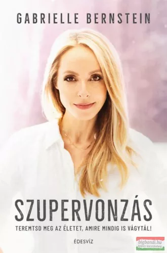 Gabrielle Bernstein - Szupervonzás - Teremtsd meg az életet, amire mindig is vágytál!