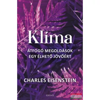   Charles Eisenstein - Klíma - Átfogó megoldások egy élhető jövőért