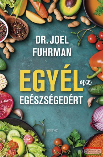 Joel Fuhrman, M.D. - Egyél az egészségedért