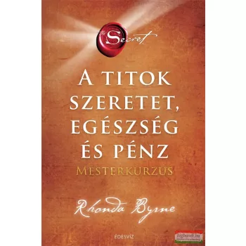   Rhonda Byrne - A Titok - SZERETET, EGÉSZSÉG ÉS PÉNZ - Mesterkurzus