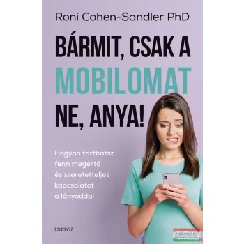   Roni Cohen-Sandler Phd - Bármit, csak a mobilomat ne, anya! 