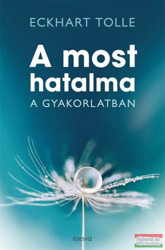 Eckhart Tolle - A most hatalma a gyakorlatban