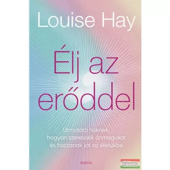  Louise Hay - Élj az erőddel!