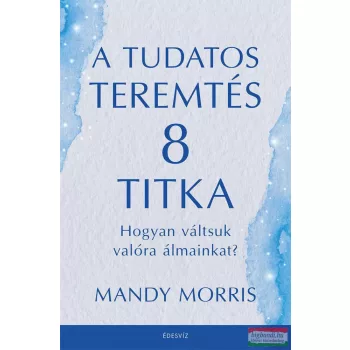 Mandy Morris - A tudatos teremtés 8 titka