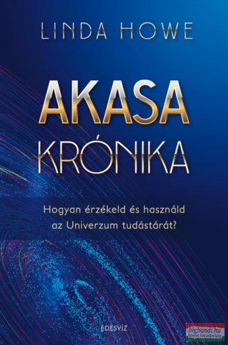 Linda Howe, Juliette Looye - Akasa-krónika - Hogyan érzékeld és használd az Univerzum tudástárát?