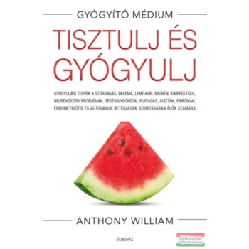 Anthony William - Tisztulj és gyógyulj