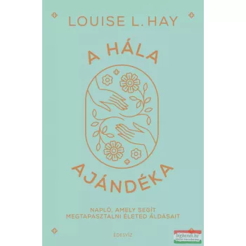 Lousie L. Hay - A hála ajándéka