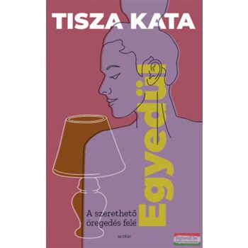 Tisza Kata - Egyedül - A szerethető öregedés felé