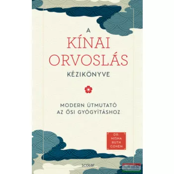   Dr. Misha Ruth Cohen - A kínai orvoslás kézikönyve - Modern útmutató az ősi gyógyításhoz