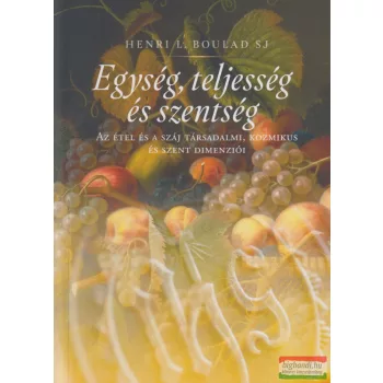   Henri L. Boulad S.J. - Egység, teljesség és szentség - Az étel és a száj társadalmi , kozmikus és szent dimenziói