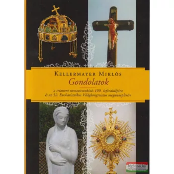   Kellermayer Miklós - Gondolatok a trianoni nemzetcsonkítás 100. évfordulójára és az 52. Eucharisztikus Világkongresszus megünneplésére