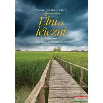   Szabó József László - Élni és létezni - Élek magamban, létezem az Egyházban