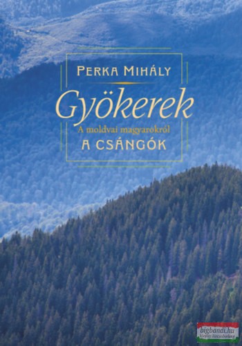 Perka Mihály - Gyökerek - A moldvai magyarokról