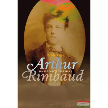 Pardi Anna - A század gyermeke - Arthur Rimbaud