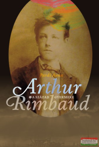 Pardi Anna - A század gyermeke - Arthur Rimbaud