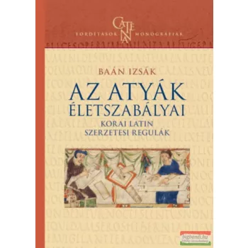   Baán Izsák - Az atyák életszabályai - Korai latin szerzetesi regulák