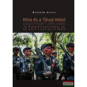   Kasznár Attila - Kína és a Távol-Kelet posztmodern ellensége: a terrorizmus