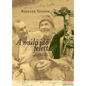   Bosnyák Sándor - A múló idő felett - Válogatott tanulmányok