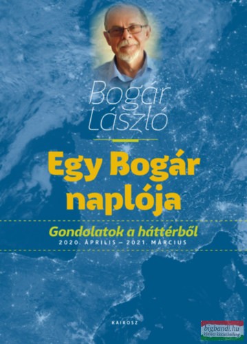 Bogár László - Egy Bogár naplója - Gondolatok a háttérből - 2020. április - 2021. március