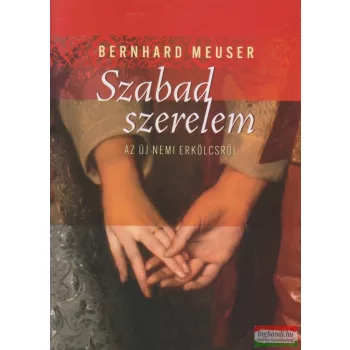 Bernhard Meuser - Szabad szerelem - Az új nemi erkölcsről