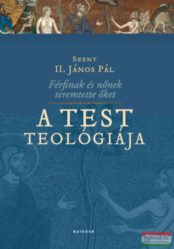 Szent II. János Pál - Férfinak és nőnek teremtette őket - A test teológiája 