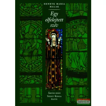   H.M. Malak - Egy elfelejtett szív - Árpád-házi Szent Kinga élete