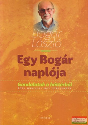 Bogár László - Egy Bogár naplója 2. - Gondolatok a háttérből 2021. március - 2021. szeptember