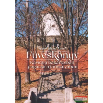   Szabó József László - Füveskönyv - Kavics a bakancsban, pogácsa a tarisznyában