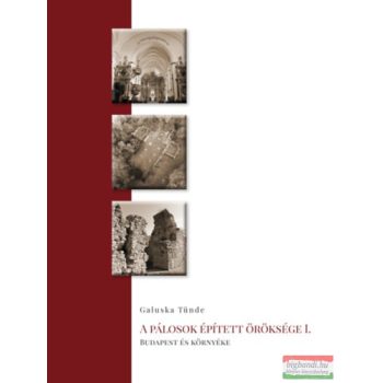   Galuska Tünde - A pálosok épített öröksége I. - Budapest és környéke