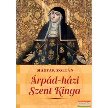 Magyar Zoltán - Árpád-házi Szent Kinga