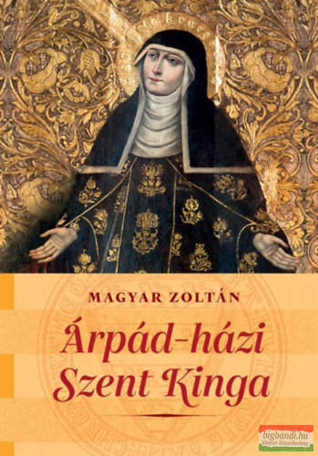 Magyar Zoltán - Árpád-házi Szent Kinga