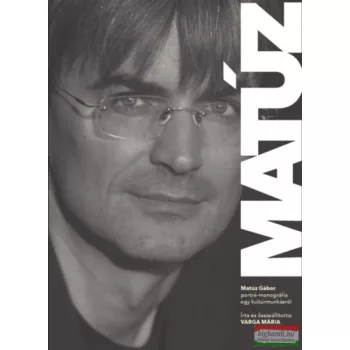   Varga Mária - Matúz Gábor - Portré-monográfia egy kultúrmunkásról