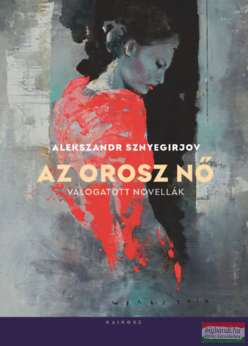 Alekszandr Sznyegirjov - Az orosz nő - Válogatott novellák