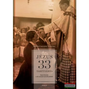   Schattmann Ferenc - Jézus 33 tanítványa - Papi életutak a 20. század második feléből