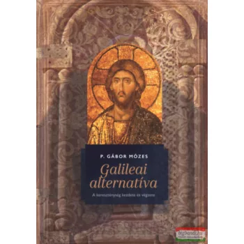   P. Gábor Mózes - Galileai alternatíva - A kereszténység kezdete és végzete