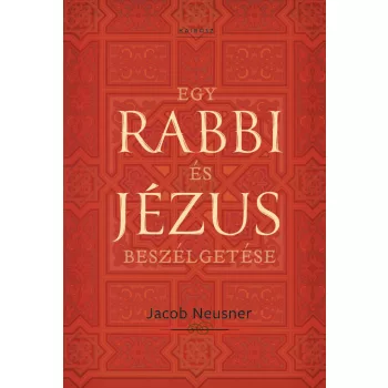 Jacob Neusner - Egy rabbi és Jézus beszélgetése