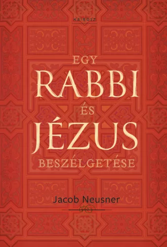 Jacob Neusner - Egy rabbi és Jézus beszélgetése