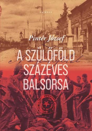 Pintér József - A szülőföld százéves balsorsa