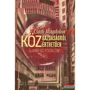   Csath Magdolna - Közgazdaságról közérthetően - Újabb ötven fogalom