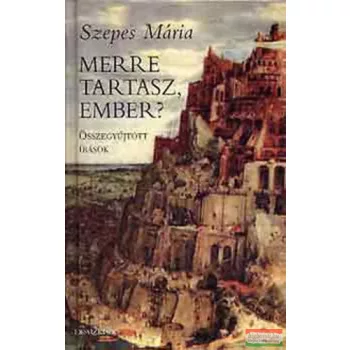   Szepes Mária - Merre tartasz, ember? - összegyűjtött írások