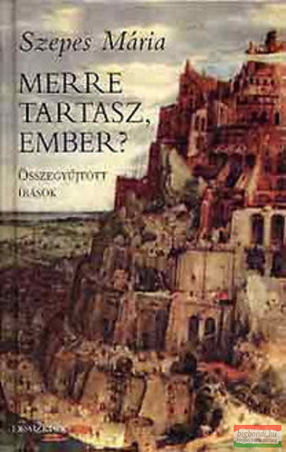 Szepes Mária - Merre tartasz, ember? - összegyűjtött írások